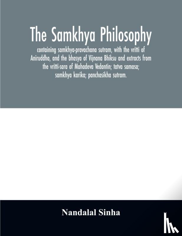 Sinha, Nandalal - The samkhya philosophy; containing samkhya-pravachana sutram, with the vritti of Aniruddha, and the bhasya of Vijnana Bhiksu and extracts from the vritti-sara of Mahadeva Vedantin; tatva samasa; samkhya karika; panchasikha sutram.