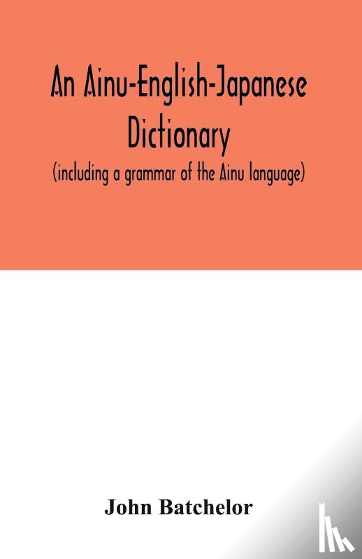 Batchelor, John - An Ainu-English-Japanese dictionary (including a grammar of the Ainu language)