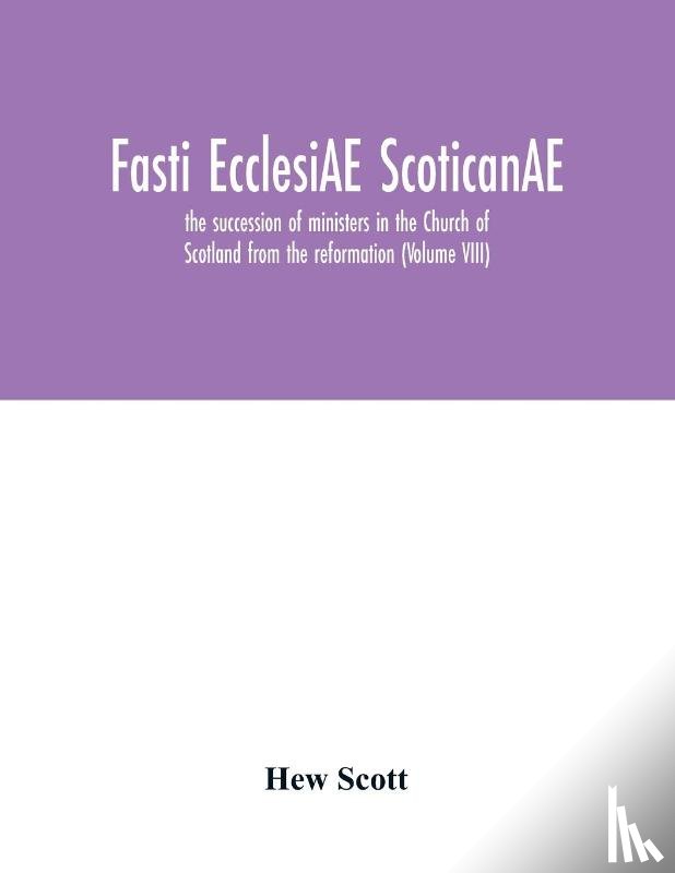 Scott, Hew - Fasti ecclesiAE scoticanAE; the succession of ministers in the Church of Scotland from the reformation (Volume VIII)
