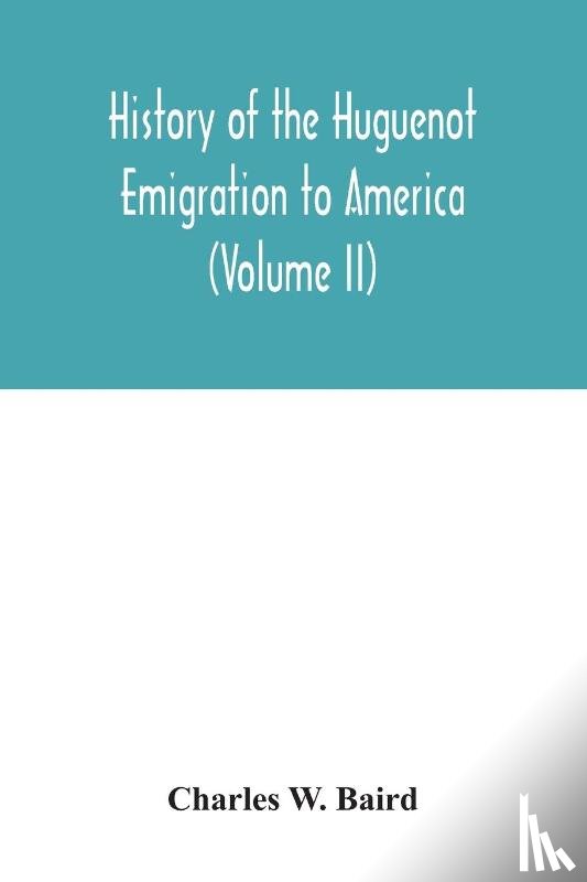 W Baird, Charles - History of the Huguenot emigration to America (Volume II)