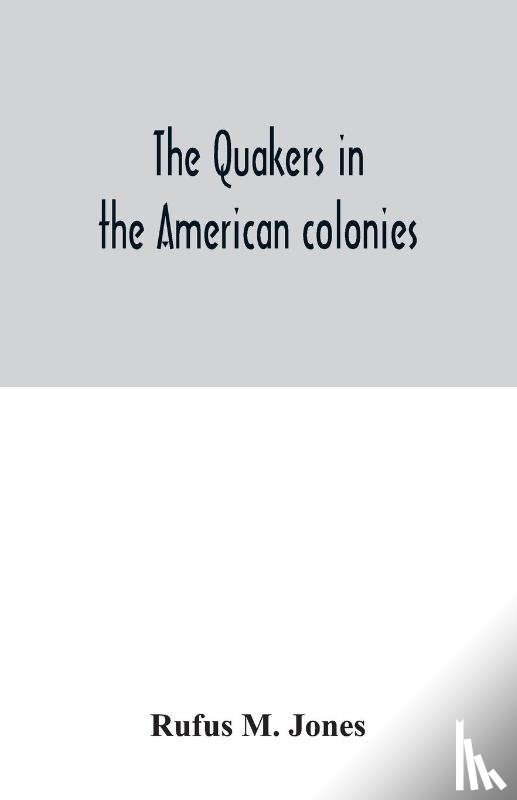M Jones, Rufus - The Quakers in the American colonies