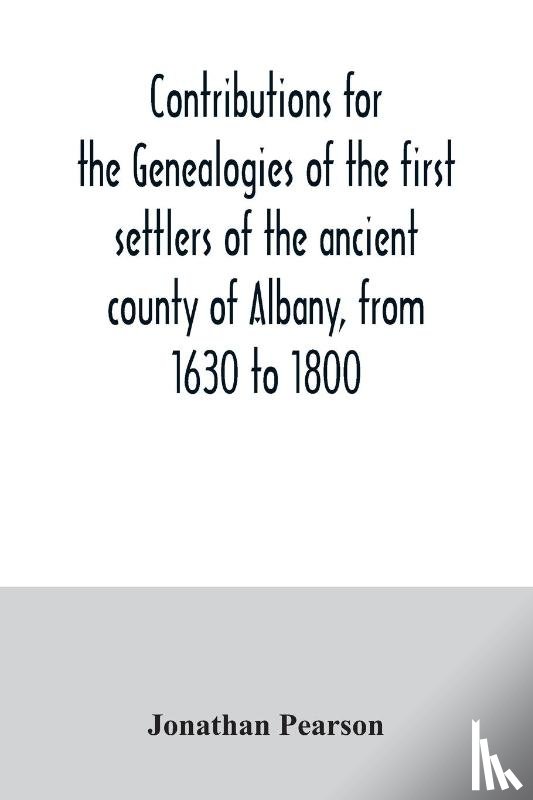 Pearson, Jonathan - Contributions for the genealogies of the first settlers of the ancient county of Albany, from 1630 to 1800