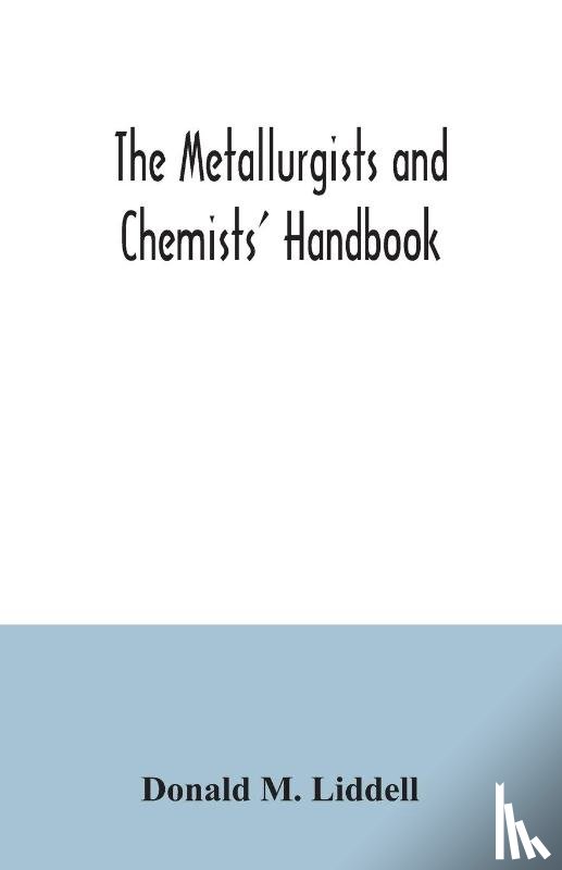 M Liddell, Donald - The metallurgists and chemists' handbook; a reference book of tables and data for the student and metallurgist