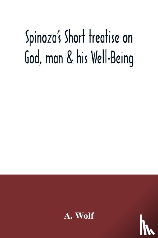 Wolf, A - Spinoza's Short treatise on God, man & his Well-Being