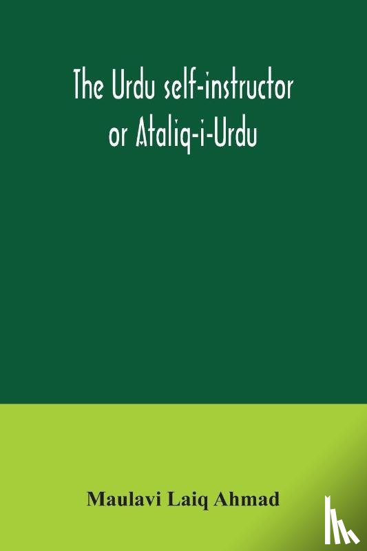 Laiq Ahmad, Maulavi - The Urdu self-instructor or Ataliq-i-Urdu