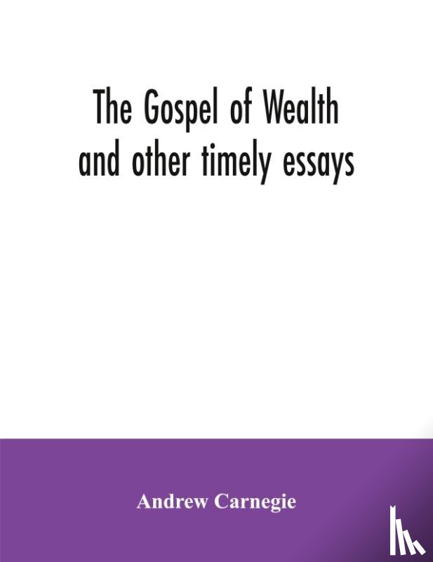 Carnegie, Andrew - The Gospel of Wealth and other timely essays