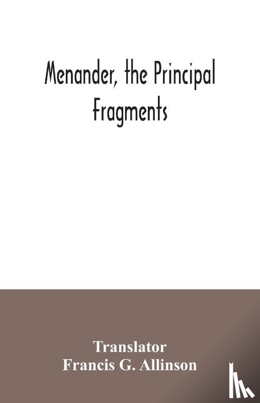  - Menander, the principal fragments