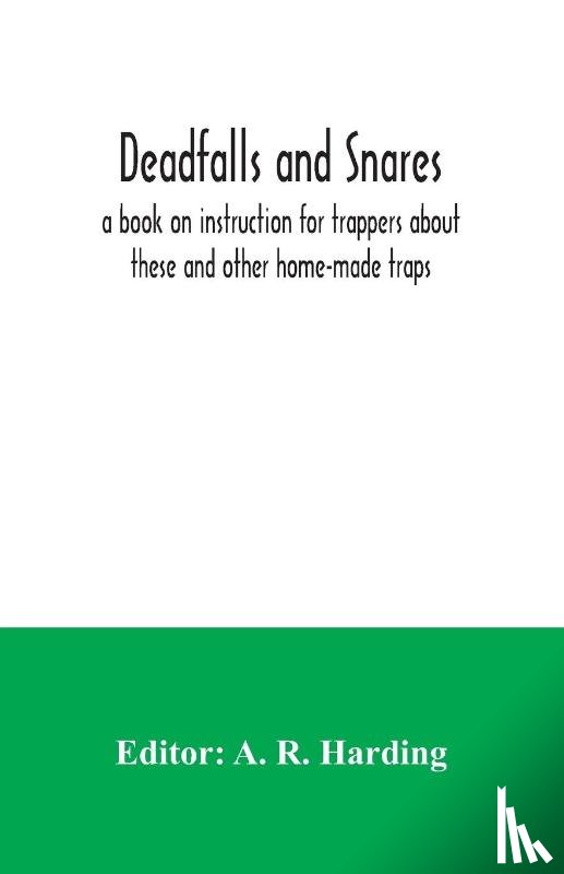  - Deadfalls and snares; a book on instruction for trappers about these and other home-made traps