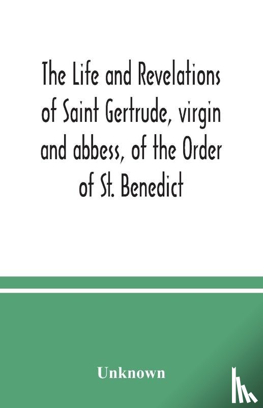 Unknown - The life and revelations of Saint Gertrude, virgin and abbess, of the Order of St. Benedict