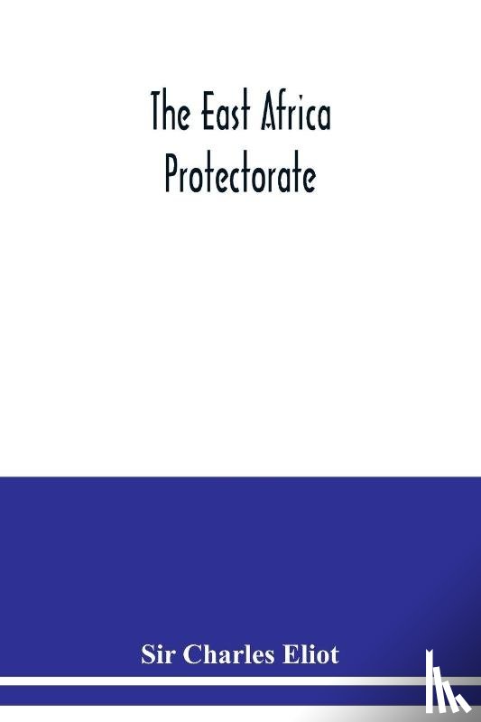 Charles Eliot, Sir - The East Africa Protectorate