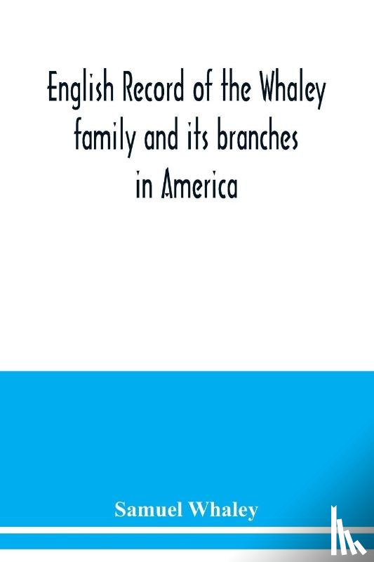 Whaley, Samuel - English record of the Whaley family and its branches in America