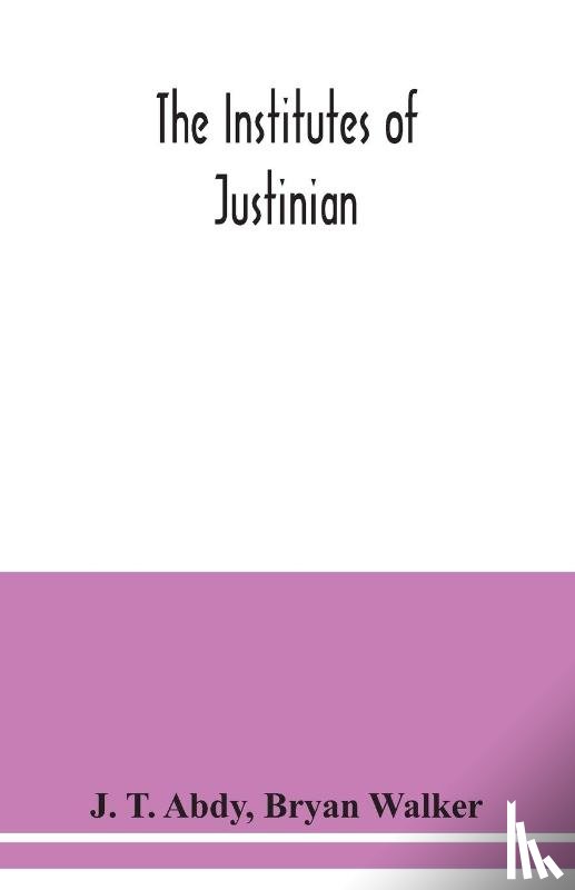T Abdy, J, Walker, Bryan - The Institutes of Justinian
