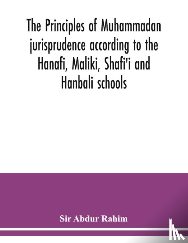 Abdur Rahim, Sir - The principles of Muhammadan jurisprudence according to the Hanafi, Maliki, Shafi'i and Hanbali schools