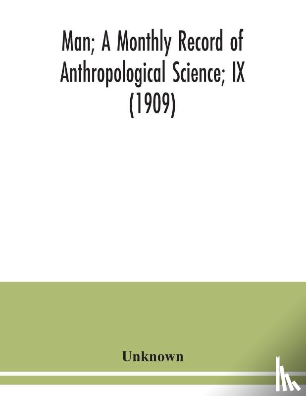 Unknown - Man; A Monthly Record of Anthropological Science; IX (1909)