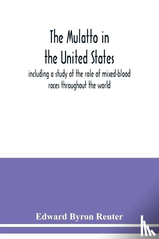 Byron Reuter, Edward - The mulatto in the United States; including a study of the role of mixed-blood races throughout the world