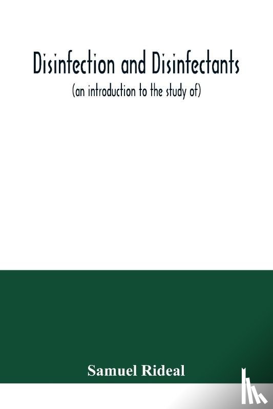 Rideal, Samuel - Disinfection and disinfectants (an introduction to the study of), together with an account of the chemical substances used as antiseptics and preservatives