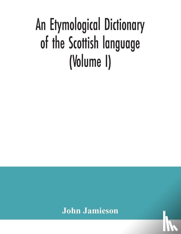 Jamieson, John - An etymological dictionary of the Scottish language (Volume I)