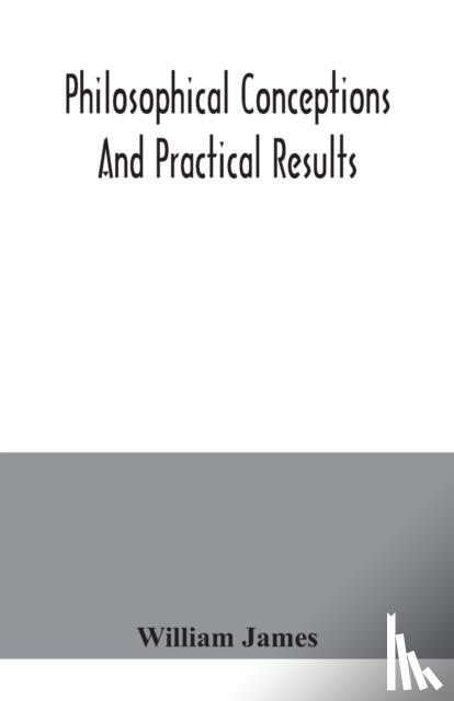 James, William - Philosophical conceptions and practical results