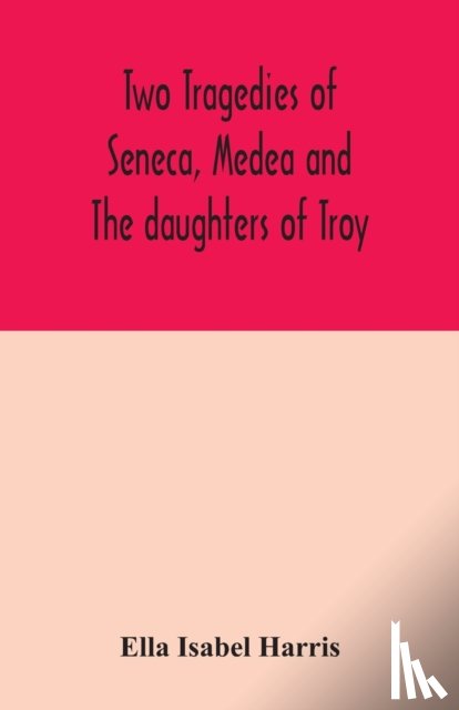 Isabel Harris, Ella - Two tragedies of Seneca, Medea and The daughters of Troy