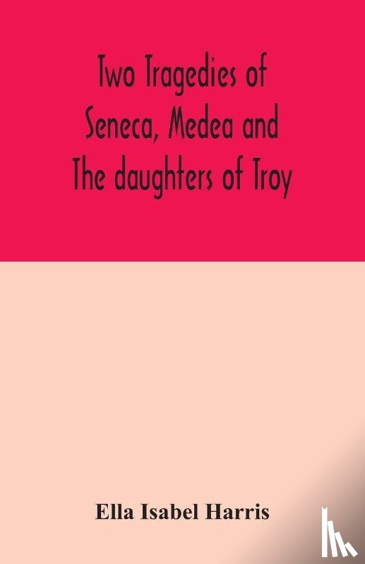 Isabel Harris, Ella - Two tragedies of Seneca, Medea and The daughters of Troy