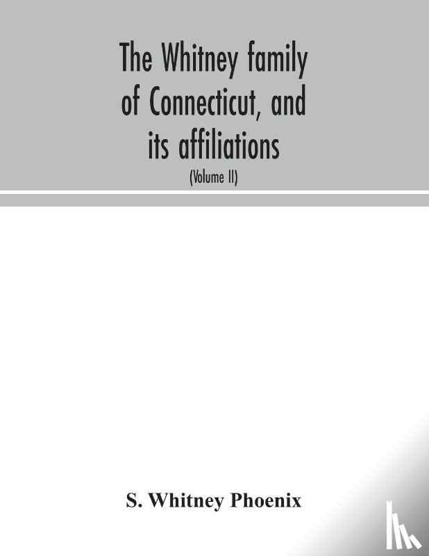 Whitney Phoenix, S - The Whitney family of Connecticut, and its affiliations