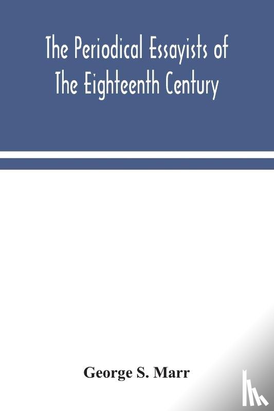 S Marr, George - The periodical essayists of the eighteenth century. With illustrative extracts from the rarer periodicals
