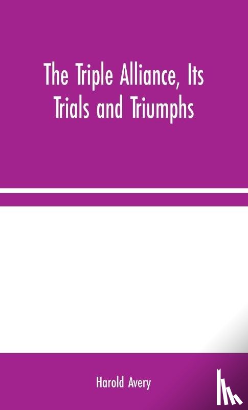 Avery, Harold - The Triple Alliance, Its Trials and Triumphs