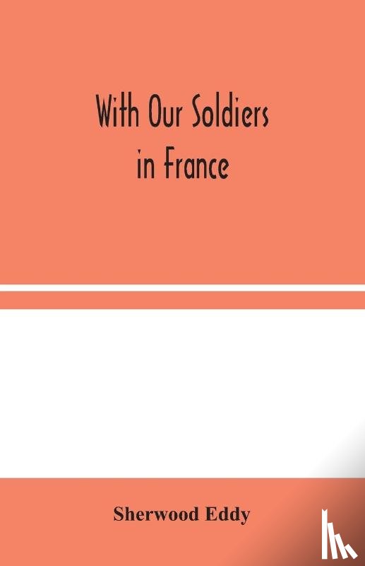Eddy, Sherwood - With Our Soldiers in France