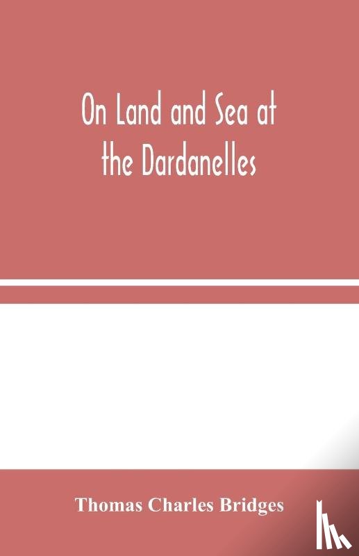 Charles Bridges, Thomas - On Land and Sea at the Dardanelles