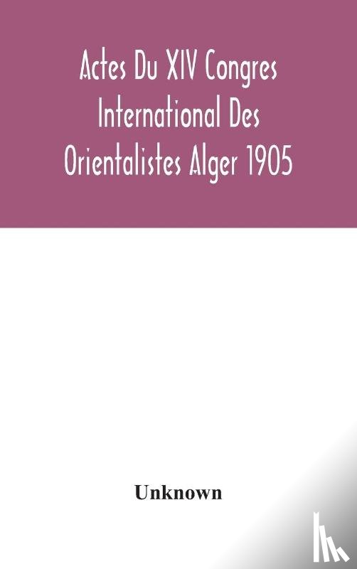Unknown - Actes Du XIV Congres International Des Orientalistes Alger 1905