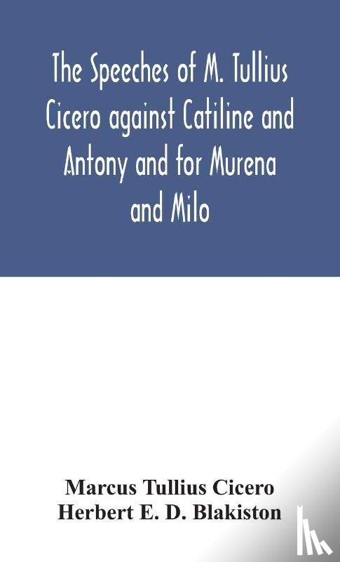 Tullius Cicero, Marcus, E D Blakiston, Herbert - The speeches of M. Tullius Cicero against Catiline and Antony and for Murena and Milo