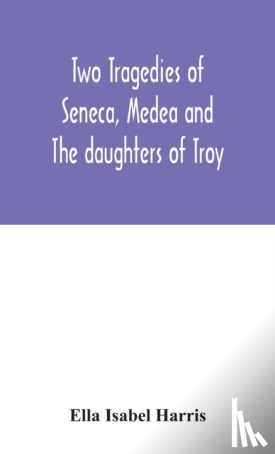 Isabel Harris, Ella - Two tragedies of Seneca, Medea and The daughters of Troy