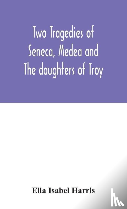 Isabel Harris, Ella - Two tragedies of Seneca, Medea and The daughters of Troy