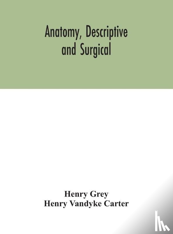 Grey, Henry, Vandyke Carter, Henry - Anatomy, Descriptive and Surgical