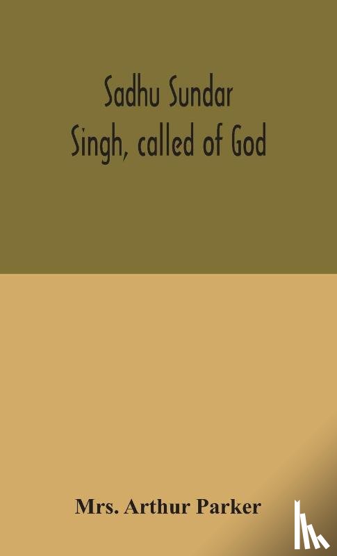 Arthur Parker, Mrs - Sadhu Sundar Singh, called of God