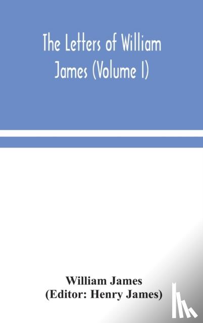 James, William - The letters of William James (Volume I)