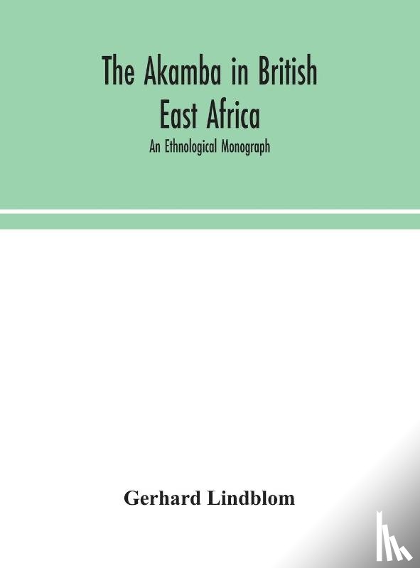 Lindblom, Gerhard - The Akamba in British East Africa; an ethnological monograph