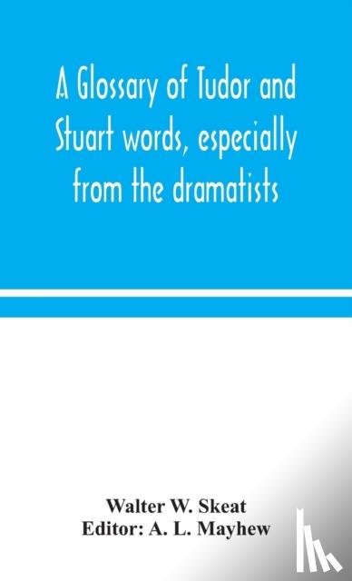 W Skeat, Walter - A glossary of Tudor and Stuart words, especially from the dramatists
