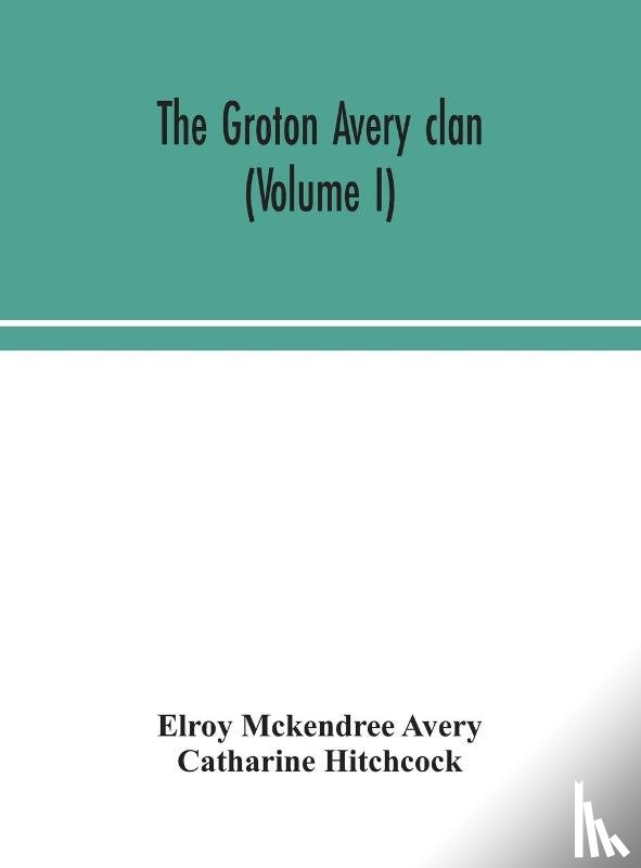 McKendree Avery, Elroy, Hitchcock, Catharine - The Groton Avery clan (Volume I)