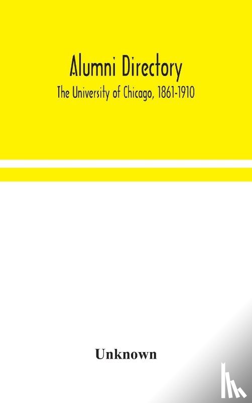 Unknown - Alumni directory. The University of Chicago, 1861-1910