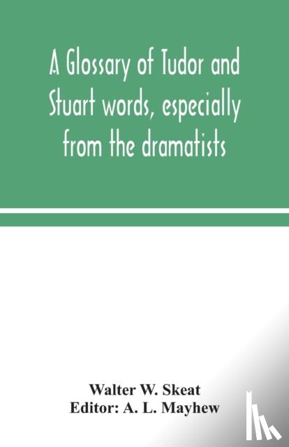 W Skeat, Walter - A glossary of Tudor and Stuart words, especially from the dramatists