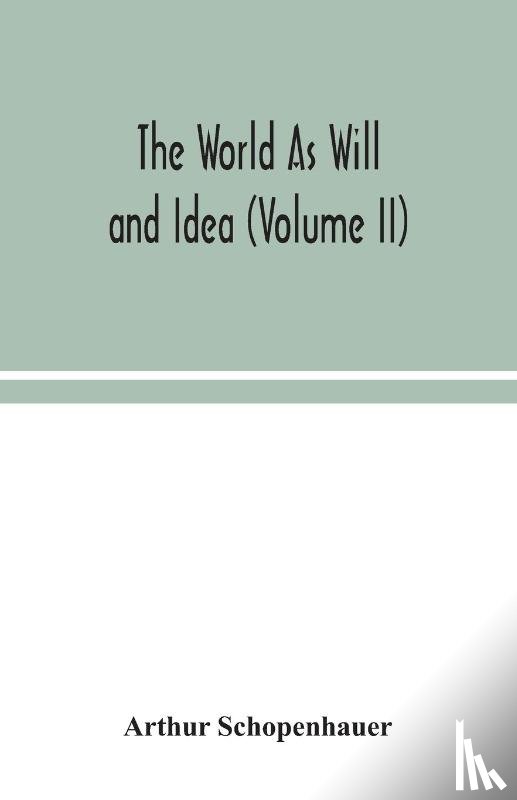 Schopenhauer, Arthur - The World As Will and Idea (Volume II)