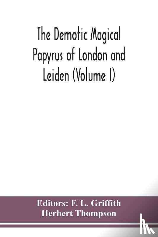 Thompson, Herbert - The Demotic Magical Papyrus of London and Leiden (Volume I)