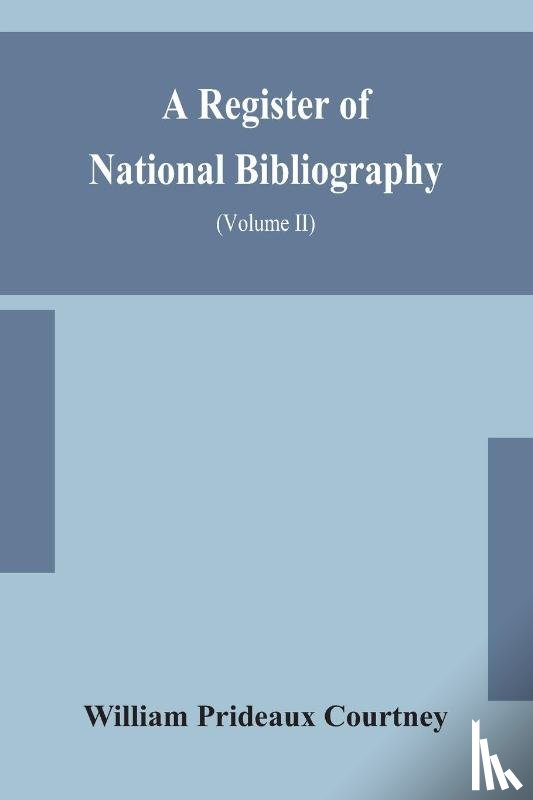 Prideaux Courtney, William - A register of national bibliography, with a selection of the chief bibliographical books and articles printed in other countries (Volume II)