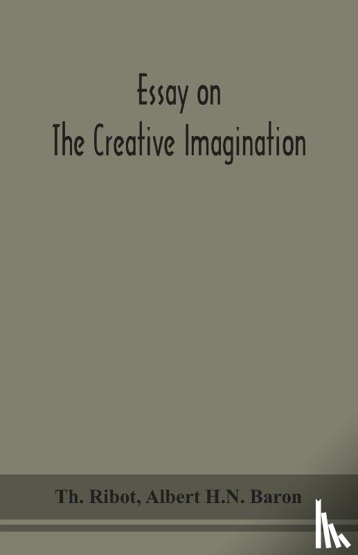 Ribot, Theodule Armand, H N Baron, Albert - Essay on the creative imagination