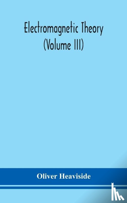 Heaviside, Oliver - Electromagnetic theory (Volume III)
