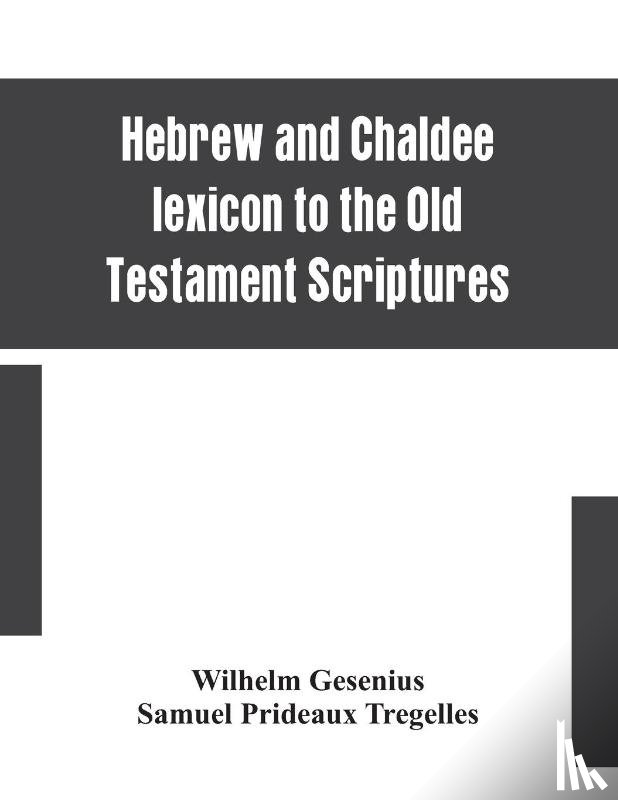 Gesenius, Wilhelm, Prideaux Tregelles, Samuel - Hebrew and Chaldee lexicon to the Old Testament Scriptures; translated, with additions, and corrections from the author's Thesaurus and other works
