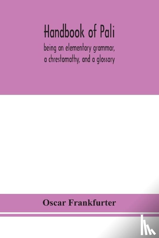Frankfurter, Oscar - Handbook of Pali, being an elementary grammar, a chrestomathy, and a glossary