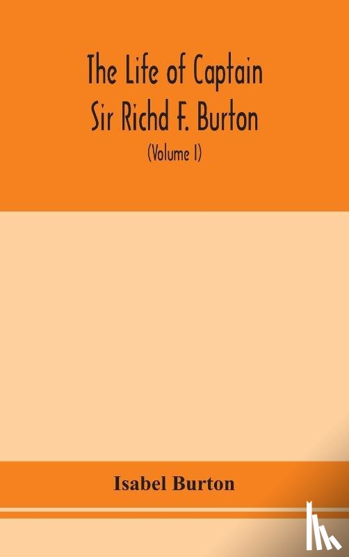 Burton, Isabel - The life of Captain Sir Richd F. Burton (Volume I)