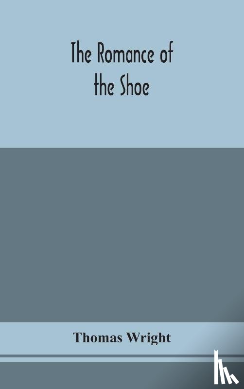 Wright, Thomas - The romance of the shoe